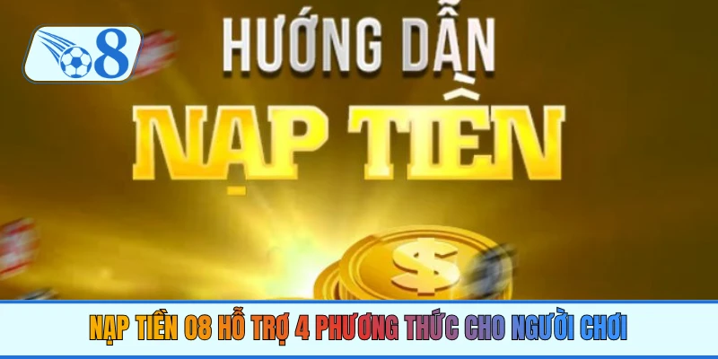 Nạp tiền O8 hỗ trợ 4 phương thức cho người chơi